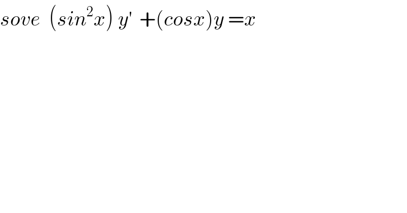 sove  (sin^2 x) y^′   +(cosx)y =x  