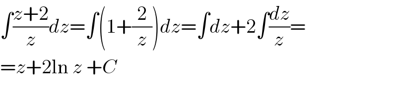∫((z+2)/z)dz=∫(1+(2/z))dz=∫dz+2∫(dz/z)=  =z+2ln z +C  