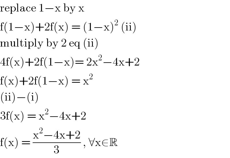 replace 1−x by x   f(1−x)+2f(x) = (1−x)^2  (ii)  multiply by 2 eq (ii)  4f(x)+2f(1−x)= 2x^2 −4x+2  f(x)+2f(1−x) = x^2   (ii)−(i)   3f(x) = x^2 −4x+2  f(x) = ((x^2 −4x+2)/3) , ∀x∈R  