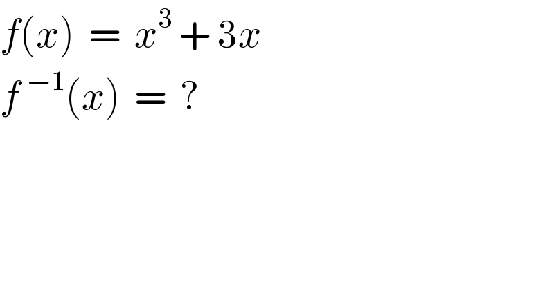 f(x)  =  x^3  + 3x  f^(−1) (x)  =  ?  