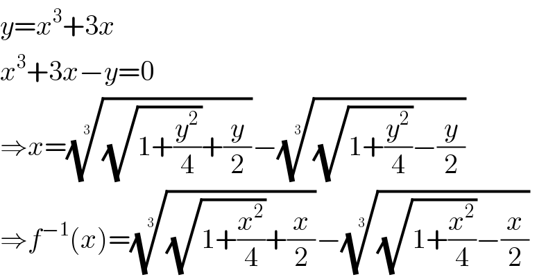 y=x^3 +3x  x^3 +3x−y=0  ⇒x=(((√(1+(y^2 /4)))+(y/2)))^(1/3) −(((√(1+(y^2 /4)))−(y/2)))^(1/3)   ⇒f^(−1) (x)=(((√(1+(x^2 /4)))+(x/2)))^(1/3) −(((√(1+(x^2 /4)))−(x/2)))^(1/3)   