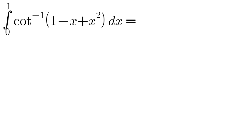  ∫_( 0) ^1  cot^(−1) (1−x+x^2 ) dx =  