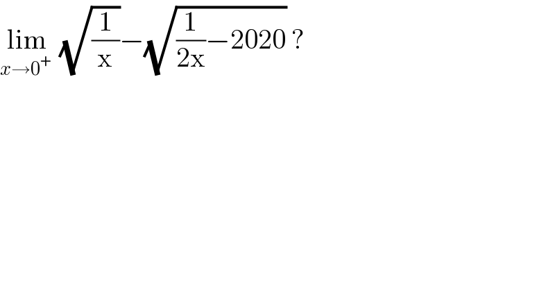 lim_(x→0^+  )  (√(1/x))−(√((1/(2x))−2020)) ?  