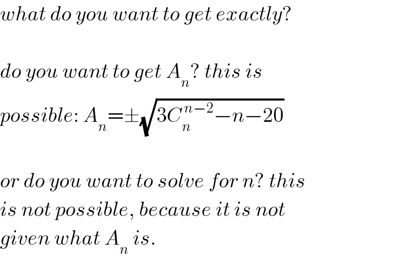 what do you want to get exactly?    do you want to get A_n ? this is  possible: A_n =±(√(3C_n ^( n−2) −n−20))    or do you want to solve for n? this  is not possible, because it is not   given what A_n  is.  