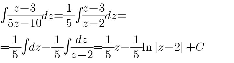 ∫((z−3)/(5z−10))dz=(1/5)∫((z−3)/(z−2))dz=  =(1/5)∫dz−(1/5)∫(dz/(z−2))=(1/5)z−(1/5)ln ∣z−2∣ +C  