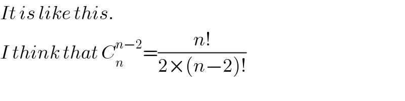 It is like this.  I think that C_n ^(n−2) =((n!)/(2×(n−2)!))  