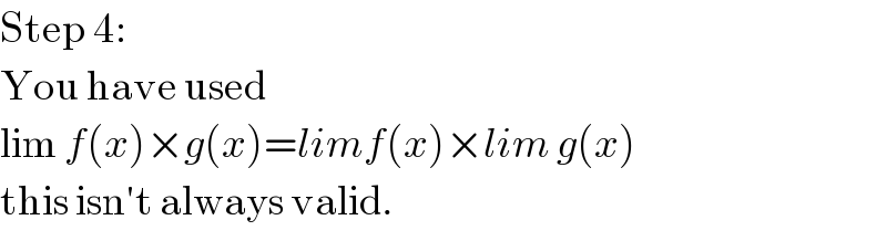 Step 4:  You have used   lim f(x)×g(x)=limf(x)×lim g(x)  this isn′t always valid.  