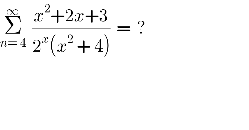 Σ_(n= 4) ^∞   ((x^2 +2x+3)/(2^x (x^2  + 4)))  =  ?  