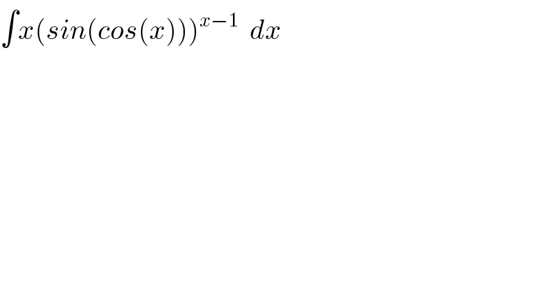 ∫x(sin(cos(x)))^(x−1)   dx  