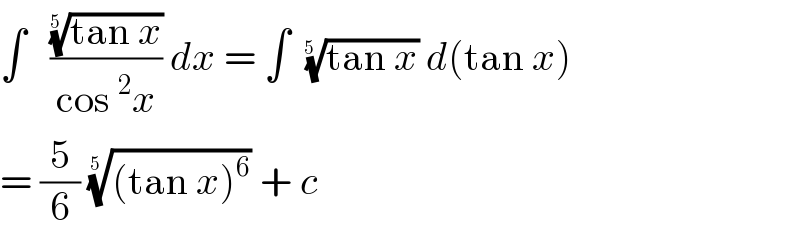 ∫   (((tan x))^(1/(5 )) /(cos^2 x)) dx = ∫  ((tan x))^(1/(5  ))  d(tan x)  = (5/6) (((tan x)^6 ))^(1/(5  ))  + c  