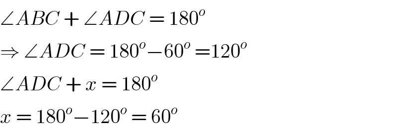 ∠ABC + ∠ADC = 180^o   ⇒ ∠ADC = 180^o −60^o  =120^o   ∠ADC + x = 180^o   x = 180^o −120^o  = 60^o   