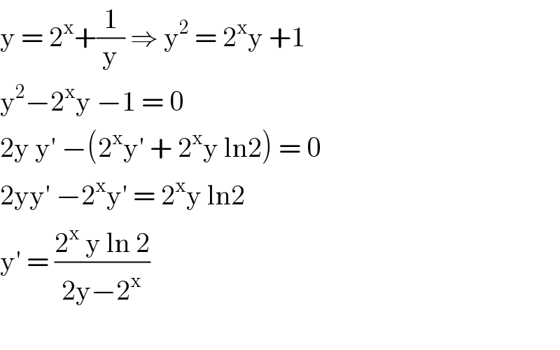 y = 2^x +(1/y) ⇒ y^2  = 2^x y +1  y^2 −2^x y −1 = 0  2y y′ −(2^x y′ + 2^x y ln2) = 0  2yy′ −2^x y′ = 2^x y ln2  y′ = ((2^x  y ln 2)/(2y−2^x ))    