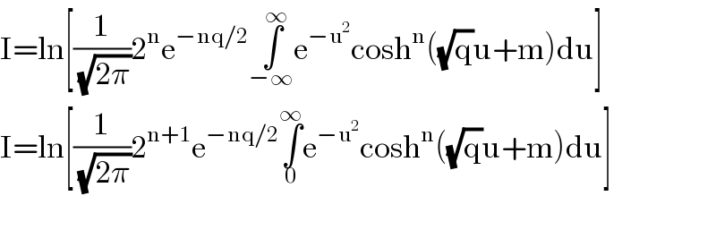 I=ln[(1/(√(2π)))2^n e^(−nq/2) ∫_(−∞) ^∞ e^(−u^2 ) cosh^n ((√q)u+m)du]  I=ln[(1/(√(2π)))2^(n+1) e^(−nq/2) ∫_0 ^∞ e^(−u^2 ) cosh^n ((√q)u+m)du]    
