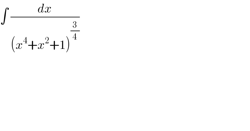 ∫ (dx/((x^4 +x^2 +1)^(3/4) ))  
