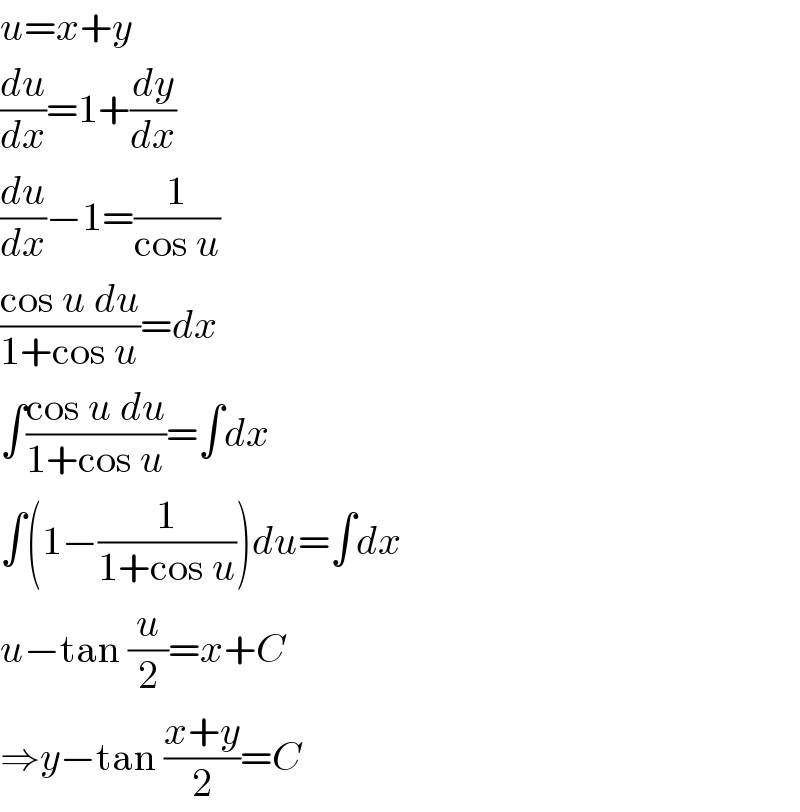 u=x+y  (du/dx)=1+(dy/dx)  (du/dx)−1=(1/(cos u))  ((cos u du)/(1+cos u))=dx  ∫((cos u du)/(1+cos u))=∫dx  ∫(1−(1/(1+cos u)))du=∫dx  u−tan (u/2)=x+C  ⇒y−tan ((x+y)/2)=C  