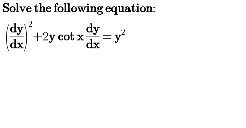  Solve the following equation:    ((dy/dx))^2 +2y cot x (dy/dx) = y^2   