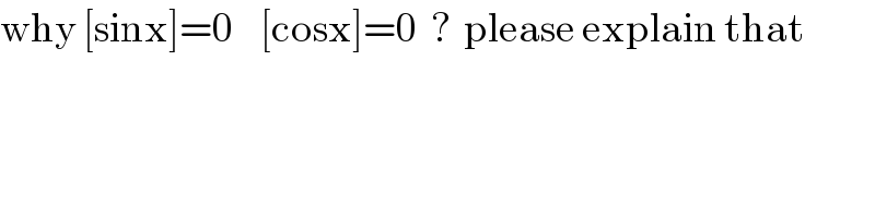 why [sinx]=0    [cosx]=0  ?  please explain that  