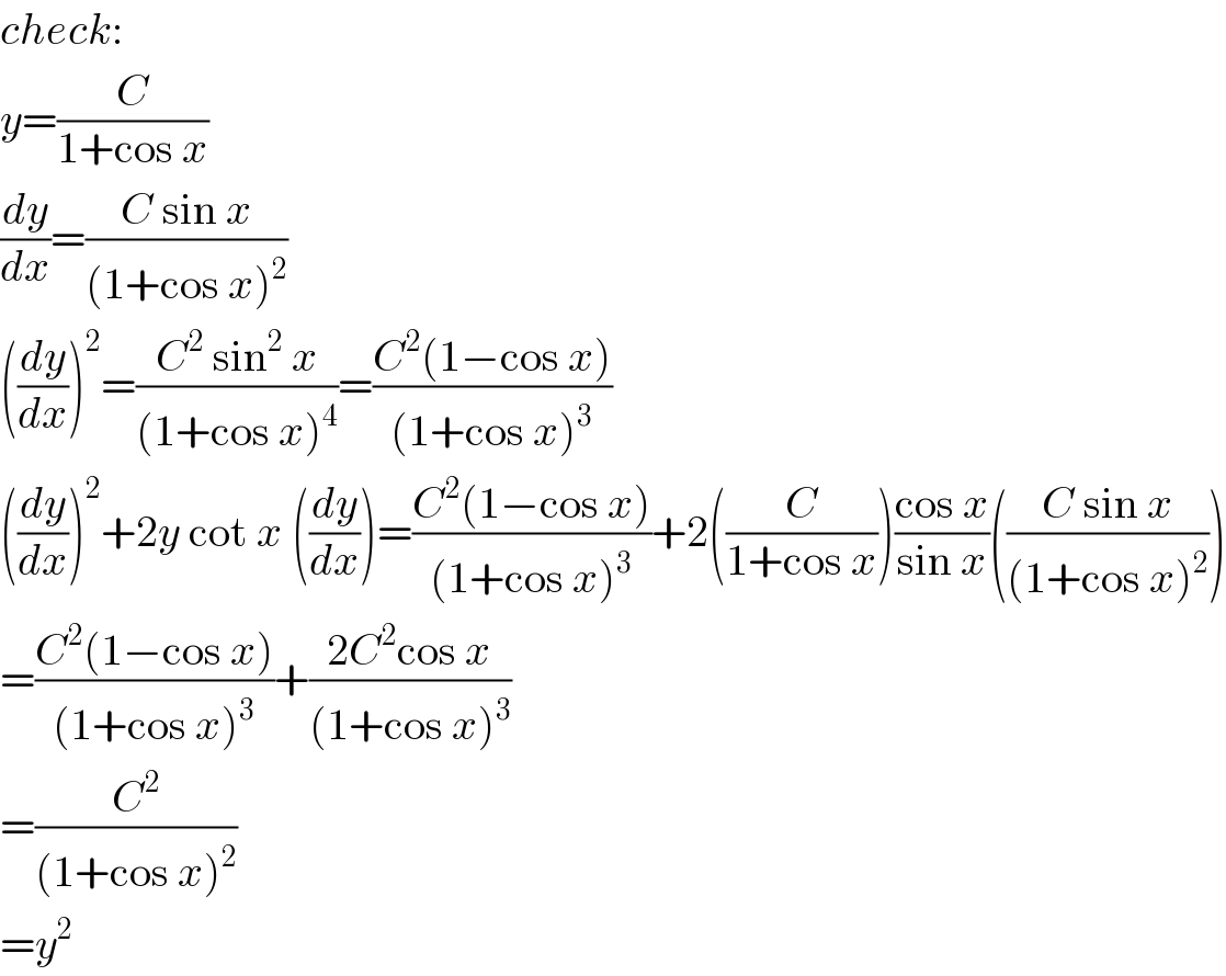 check:  y=(C/(1+cos x))  (dy/dx)=((C sin x)/((1+cos x)^2 ))  ((dy/dx))^2 =((C^2  sin^2  x)/((1+cos x)^4 ))=((C^2 (1−cos x))/((1+cos x)^3 ))  ((dy/dx))^2 +2y cot x ((dy/dx))=((C^2 (1−cos x))/((1+cos x)^3 ))+2((C/(1+cos x)))((cos x)/(sin x))(((C sin x)/((1+cos x)^2 )))  =((C^2 (1−cos x))/((1+cos x)^3 ))+((2C^2 cos x)/((1+cos x)^3 ))  =(C^2 /((1+cos x)^2 ))  =y^2   