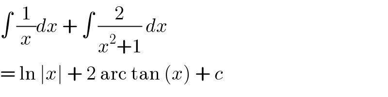 ∫ (1/x)dx + ∫ (2/(x^2 +1)) dx  = ln ∣x∣ + 2 arc tan (x) + c   