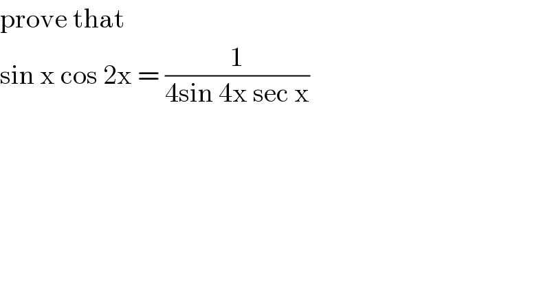 prove that   sin x cos 2x = (1/(4sin 4x sec x))  