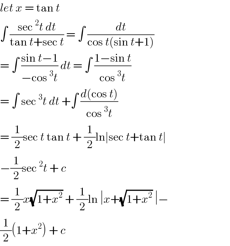 let x = tan t  ∫ ((sec^2 t dt)/(tan t+sec t)) = ∫ (dt/(cos t(sin t+1)))  = ∫ ((sin t−1)/(−cos^3 t)) dt = ∫ ((1−sin t)/(cos^3 t))  = ∫ sec^3 t dt +∫ ((d(cos t))/(cos^3 t))  = (1/2)sec t tan t + (1/2)ln∣sec t+tan t∣   −(1/2)sec^2 t + c  = (1/2)x(√(1+x^2 )) + (1/2)ln ∣x+(√(1+x^2 )) ∣−  (1/2)(1+x^2 ) + c  