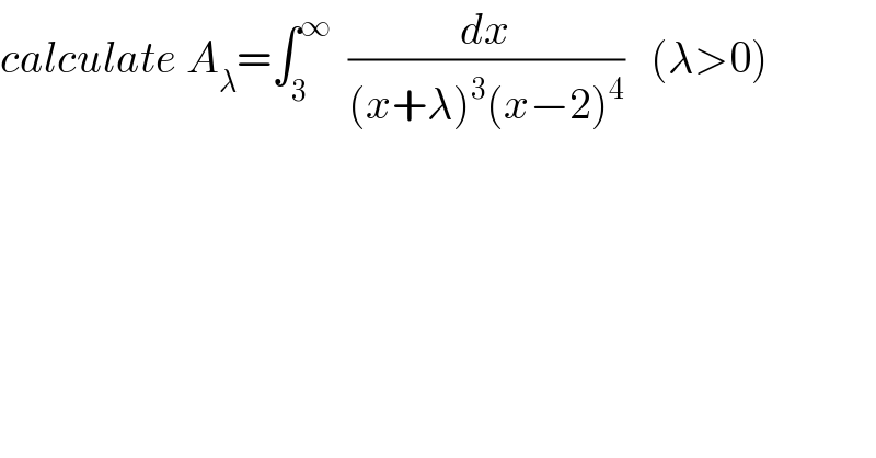 calculate A_λ =∫_3 ^∞   (dx/((x+λ)^3 (x−2)^4 ))   (λ>0)  