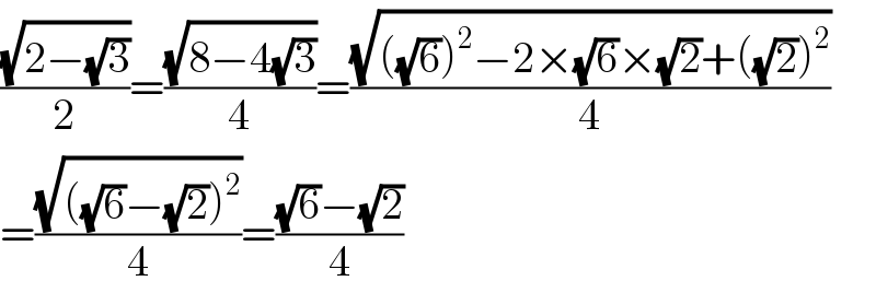 ((√(2−(√3)))/2)=((√(8−4(√3)))/4)=((√(((√6))^2 −2×(√6)×(√2)+((√2))^2 ))/4)  =((√(((√6)−(√2))^2 ))/4)=(((√6)−(√2))/4)  