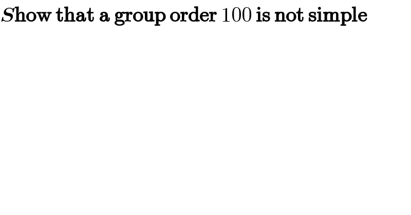 Show that a group order 100 is not simple  