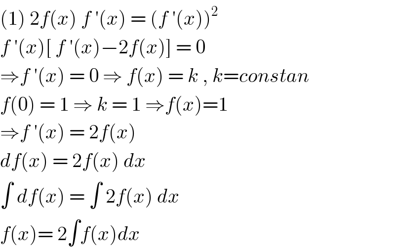 (1) 2f(x) f ′(x) = (f ′(x))^2   f ′(x)[ f ′(x)−2f(x)] = 0  ⇒f ′(x) = 0 ⇒ f(x) = k , k=constan  f(0) = 1 ⇒ k = 1 ⇒f(x)=1  ⇒f ′(x) = 2f(x)   df(x) = 2f(x) dx  ∫ df(x) = ∫ 2f(x) dx  f(x)= 2∫f(x)dx  