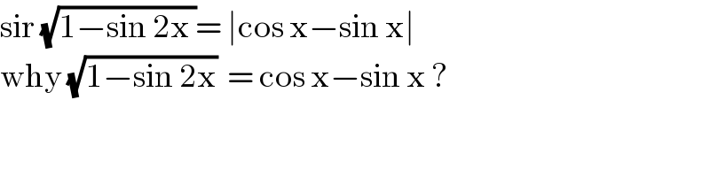 sir (√(1−sin 2x ))= ∣cos x−sin x∣  why (√(1−sin 2x))  = cos x−sin x ?  