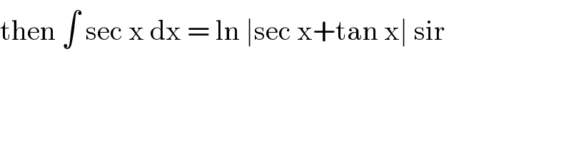 then ∫ sec x dx = ln ∣sec x+tan x∣ sir  