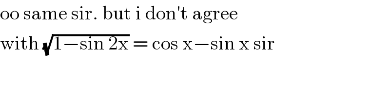 oo same sir. but i don′t agree  with (√(1−sin 2x)) = cos x−sin x sir  