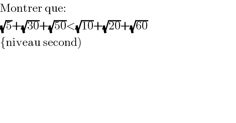 Montrer que:  (√5)+(√(30))+(√(50))<(√(10))+(√(20))+(√(60))  {niveau second)  