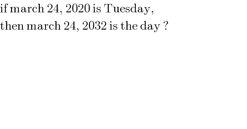 if march 24, 2020 is Tuesday,  then march 24, 2032 is the day ?  