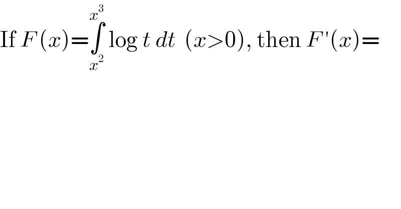 If F (x)=∫_x^2  ^x^3   log t dt  (x>0), then F ′(x)=  