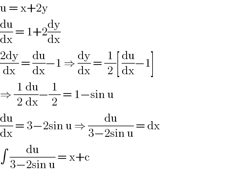 u = x+2y  (du/dx) = 1+2(dy/dx)  ((2dy)/dx) = (du/dx)−1 ⇒ (dy/dx) = (1/2)[ (du/dx)−1]  ⇒ (1/2)(du/dx)−(1/2) = 1−sin u  (du/dx) = 3−2sin u ⇒ (du/(3−2sin u)) = dx  ∫ (du/(3−2sin u)) = x+c     