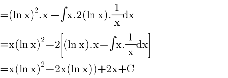 =(ln x)^2 .x −∫x.2(ln x).(1/x)dx  =x(ln x)^2 −2[(ln x).x−∫x.(1/x)dx]  =x(ln x)^2 −2x(ln x))+2x+C  