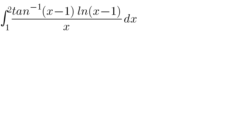 ∫_1 ^2 ((tan^(−1) (x−1) ln(x−1))/x) dx  