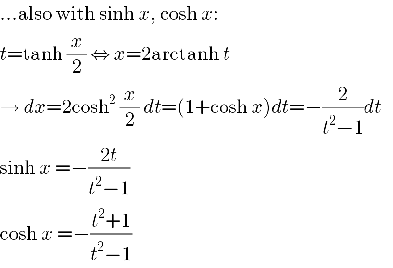 ...also with sinh x, cosh x:  t=tanh (x/2) ⇔ x=2arctanh t  → dx=2cosh^2  (x/2) dt=(1+cosh x)dt=−(2/(t^2 −1))dt  sinh x =−((2t)/(t^2 −1))  cosh x =−((t^2 +1)/(t^2 −1))  