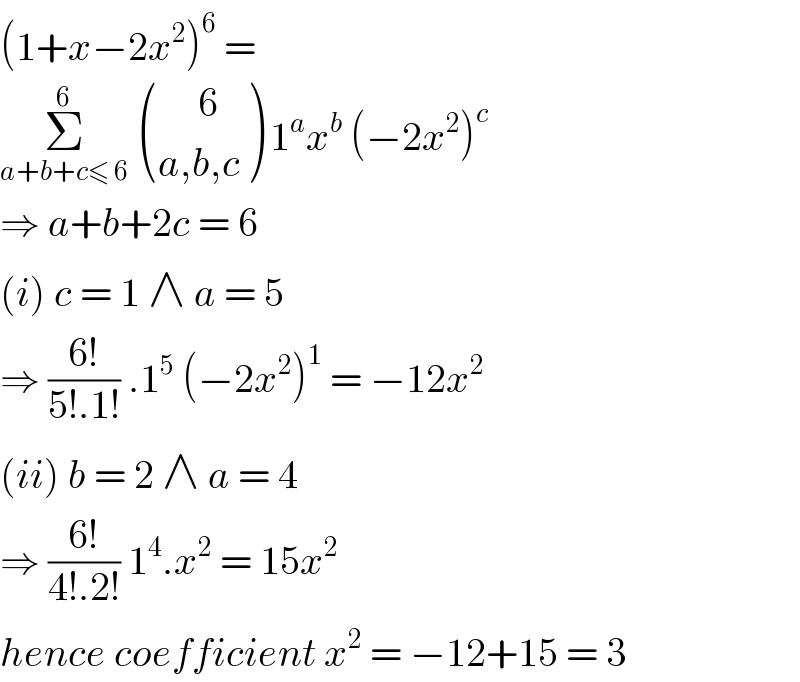 (1+x−2x^2 )^(6  ) =   Σ_(a+b+c≤ 6) ^6   (((     6)),((a,b,c)) ) 1^a x^b  (−2x^2 )^c   ⇒ a+b+2c = 6  (i) c = 1 ∧ a = 5   ⇒ ((6!)/(5!.1!)) .1^5  (−2x^2 )^1  = −12x^2   (ii) b = 2 ∧ a = 4   ⇒ ((6!)/(4!.2!)) 1^4 .x^2  = 15x^2   hence coefficient x^2  = −12+15 = 3  