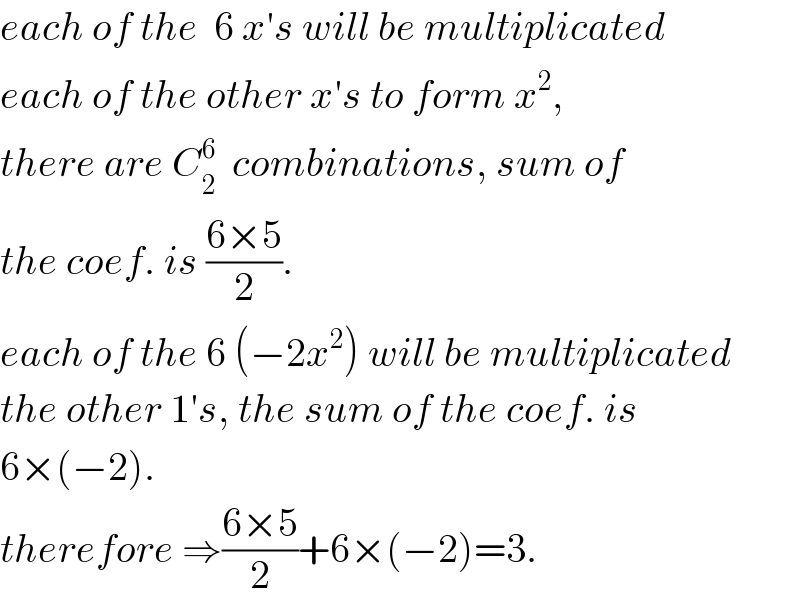 each of the  6 x′s will be multiplicated  each of the other x′s to form x^2 ,  there are C_2 ^6   combinations, sum of  the coef. is ((6×5)/2).  each of the 6 (−2x^2 ) will be multiplicated  the other 1′s, the sum of the coef. is  6×(−2).  therefore ⇒((6×5)/2)+6×(−2)=3.  