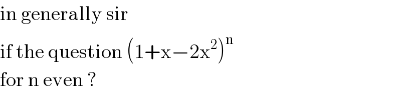 in generally sir   if the question (1+x−2x^2 )^(n )   for n even ?   