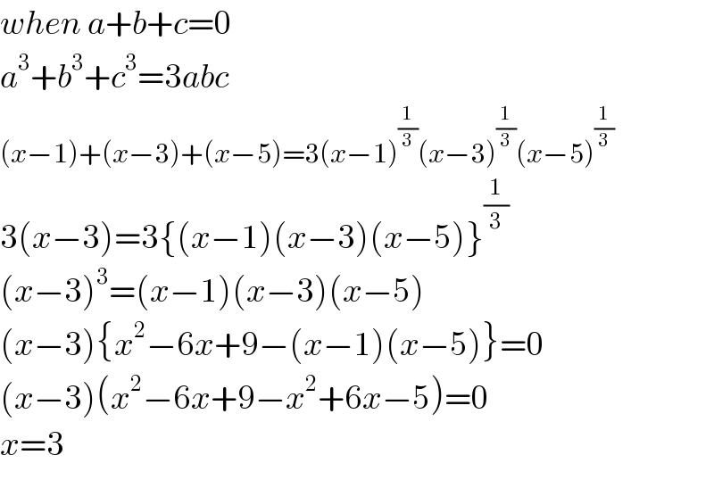 when a+b+c=0  a^3 +b^3 +c^3 =3abc  (x−1)+(x−3)+(x−5)=3(x−1)^(1/3) (x−3)^(1/3) (x−5)^(1/3)   3(x−3)=3{(x−1)(x−3)(x−5)}^(1/3)   (x−3)^3 =(x−1)(x−3)(x−5)  (x−3){x^2 −6x+9−(x−1)(x−5)}=0  (x−3)(x^2 −6x+9−x^2 +6x−5)=0  x=3  