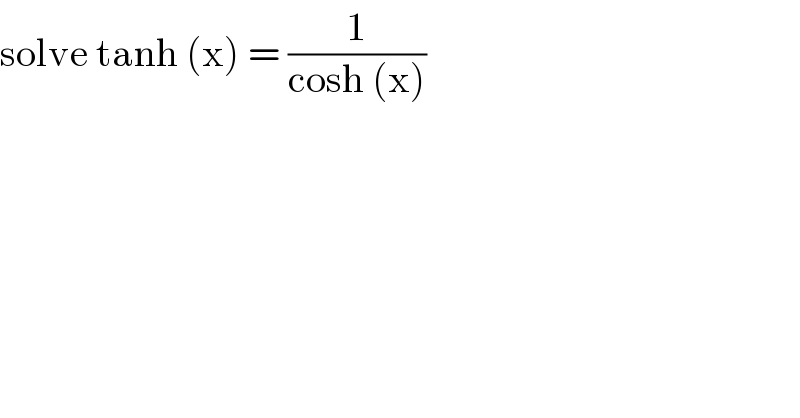 solve tanh (x) = (1/(cosh (x)))  