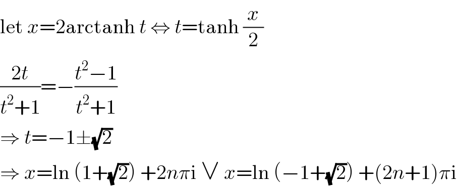 let x=2arctanh t ⇔ t=tanh (x/2)  ((2t)/(t^2 +1))=−((t^2 −1)/(t^2 +1))  ⇒ t=−1±(√2)  ⇒ x=ln (1+(√2)) +2nπi ∨ x=ln (−1+(√2)) +(2n+1)πi  