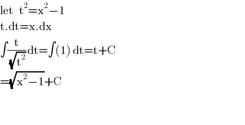 let   t^2 =x^2 −1  t.dt=x.dx  ∫(t/(√t^2 )) dt=∫(1) dt=t+C  =(√(x^2 −1))+C      