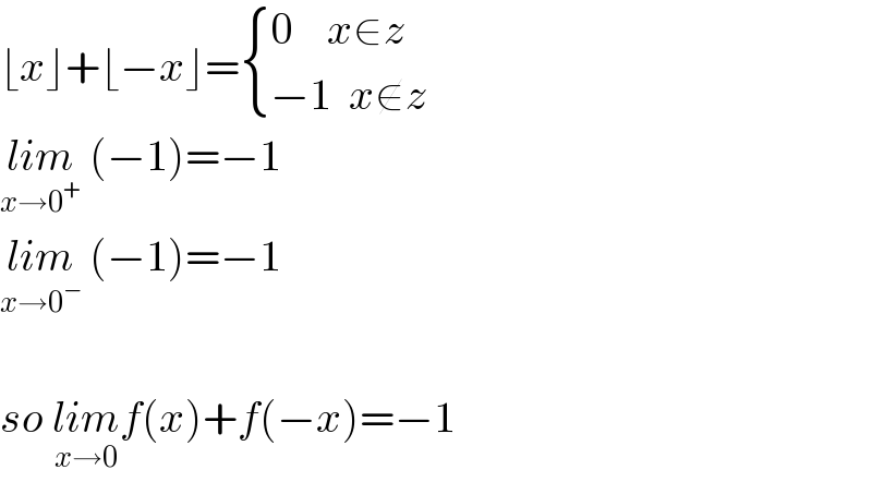 ⌊x⌋+⌊−x⌋= { ((0    x∈z)),((−1  x∉z)) :}  lim_(x→0^+ )  (−1)=−1  lim_(x→0^− )  (−1)=−1    so lim_(x→0) f(x)+f(−x)=−1  
