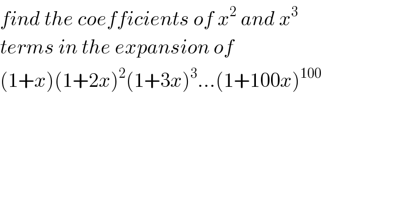 find the coefficients of x^2  and x^3    terms in the expansion of  (1+x)(1+2x)^2 (1+3x)^3 ...(1+100x)^(100)   