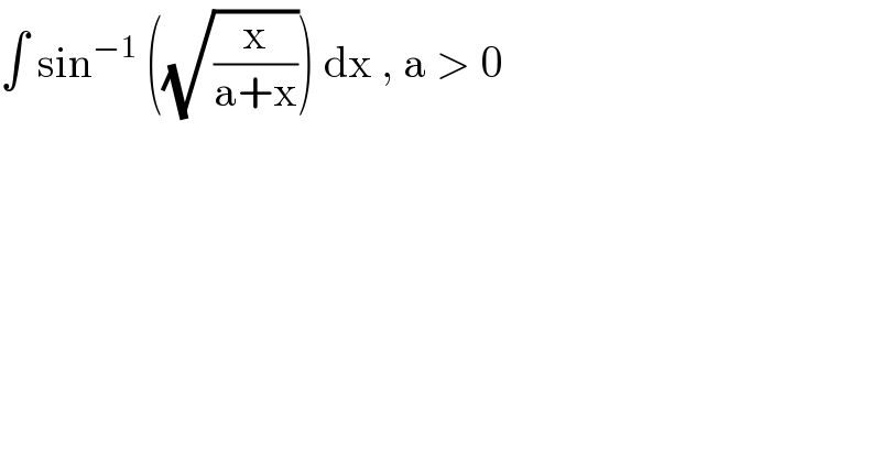 ∫ sin^(−1)  ((√(x/(a+x)))) dx , a > 0  