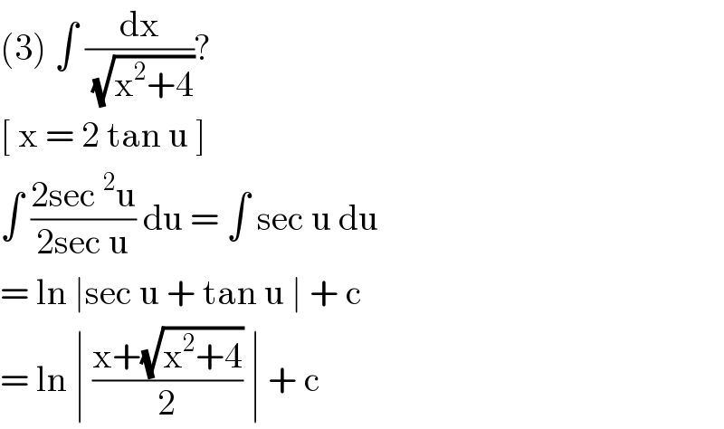 (3) ∫ (dx/(√(x^2 +4)))?  [ x = 2 tan u ]  ∫ ((2sec^2 u)/(2sec u)) du = ∫ sec u du  = ln ∣sec u + tan u ∣ + c  = ln ∣ ((x+(√(x^2 +4)))/2) ∣ + c  